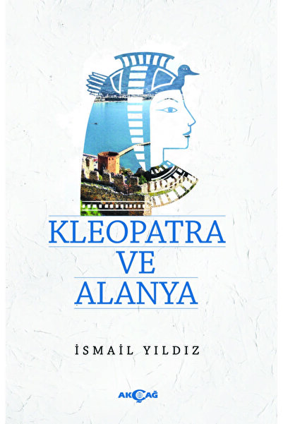 Akçağ Yayınları 9786053424901 Kleopatra Ve Alanya -ismail Yıldız