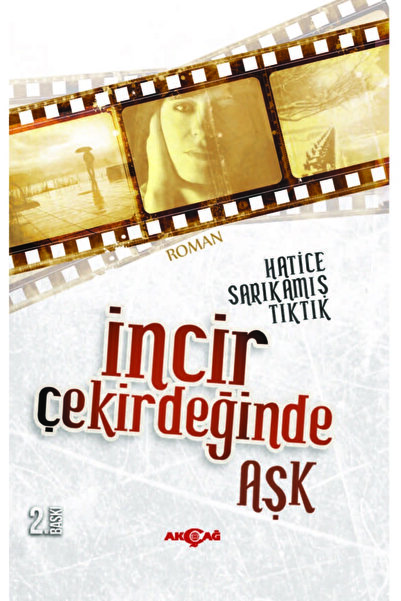 Akçağ Yayınları 9786053420545 Incir Çekirdeğinde Aşk-hatice Sarıkamış Tı