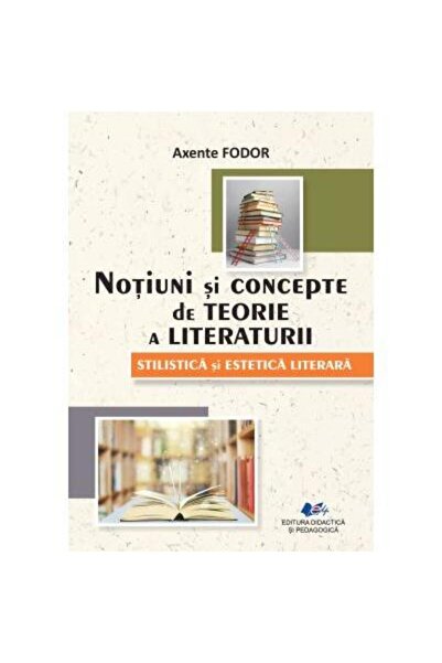 Editura Didactica si Pedagogica Notiuni si concepte de teorie a literaturii, ...