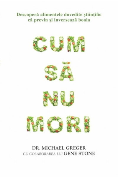 Adevar Divin Cum sa nu mori - Dr. Michael Greger, Gene Stone