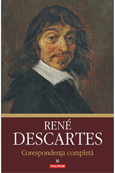 Editura Polirom Complete Correspondence. Volume III: 1645-1650, Rene Descarte...