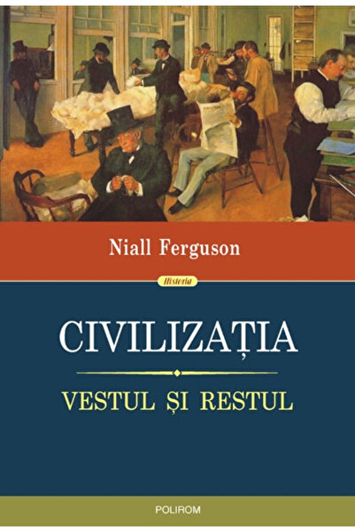 Editura Polirom Civilizație. Vestul și Restul, Niall Ferguson - Editura Polirom