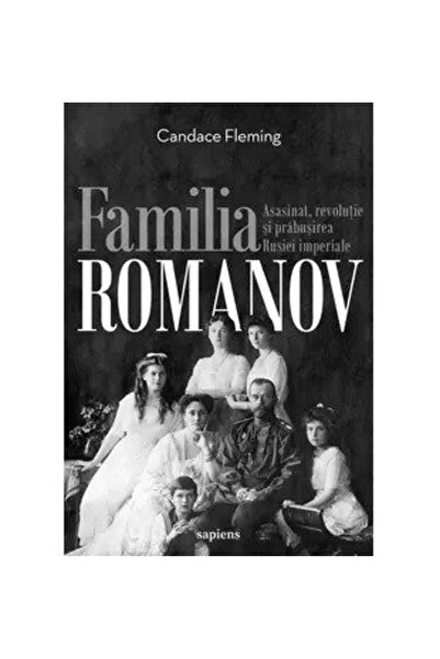 Editura Art The Romanov Family. Assassination, Revolution, and the Fall of Im...
