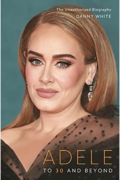 Hachette Adele: To 30 and Beyond: The Unauthorized Biography