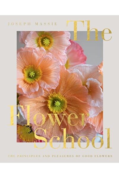 Quadrille Publishing Ltd The Flower School The Principles And Pleasures Of Go...
