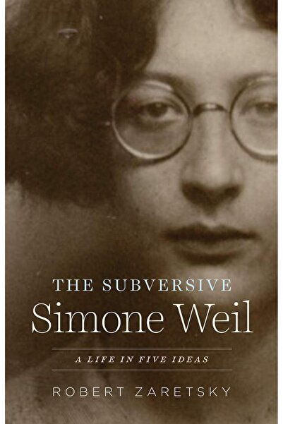 Univ Of Chicago Pr The Subversive Simone Weil: A Life in Five Ideas