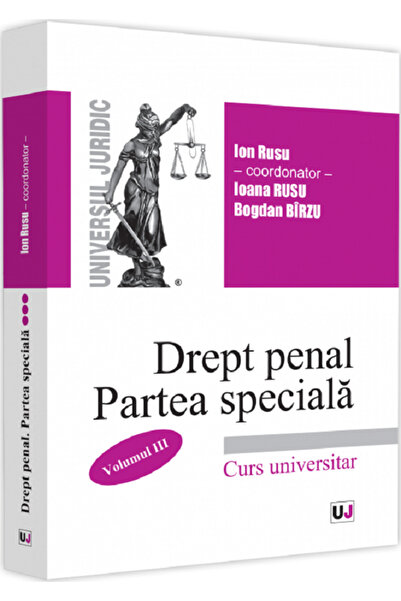 Universul Juridic Drept penal roman. Partea speciala Vol.3 - Ion Rusu, Ioana ...