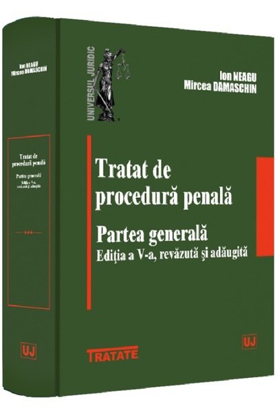 Universul Juridic Tratat de procedura penala. Partea generala Ed.5 - Ion Neag...
