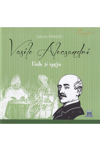 Didactica Publishing House Vasile Alecsandri. Viata si opera - Gabriela Girmacea