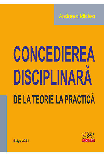 ROSETTİ Concedierea disciplinara. De la teorie la practica - Andreea Miclea