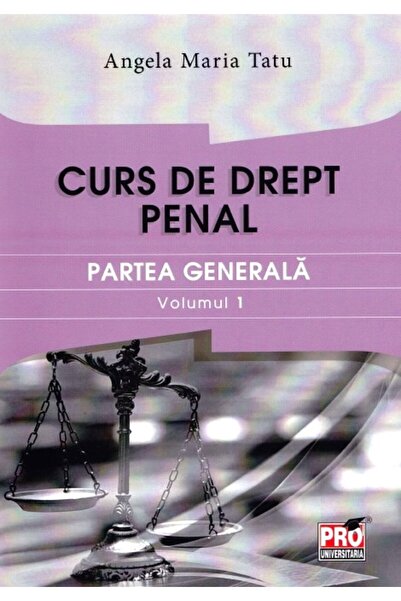 Pro Universitaria Curs de drept penal. Partea generala vol.1 - Angela Maria Tatu