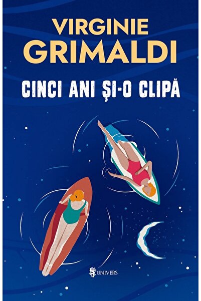 UNIVERS Cinci ani si-o clipa - Virginie Grimaldi