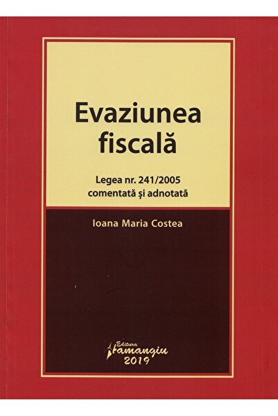 HAMANGIU Evaziunea fiscala. Legea nr.241 din 2005 comentata si adnotata - Ioa...