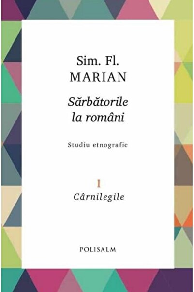 Editura Polisalm Sarbatorile la romani. Volumul I. Studiu etnografi