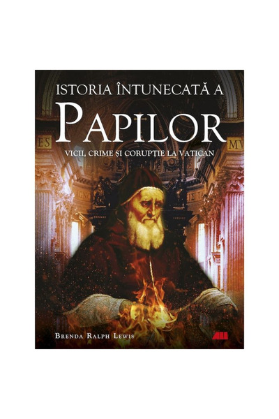 Editura All Istoria intunecata a Papilor. Vicii, crime si coruptie la Vatican