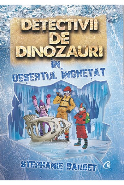 Curtea Veche Detectivii de dinozauri in desertul inghetat - Stephanie Baudet