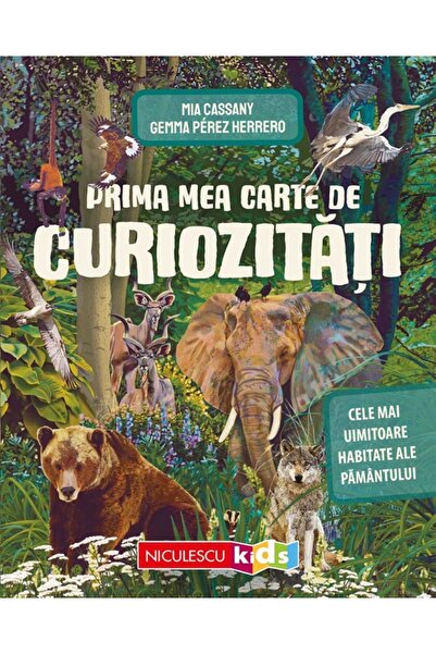 Niculescu Prima mea carte de curiozitati. Cele mai uimitoare habitate ale Pam...