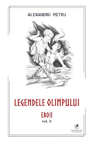 Cartea Romaneasca Educational Legendele Olimpului Vol.2: Eroii - Alexandru Mitru