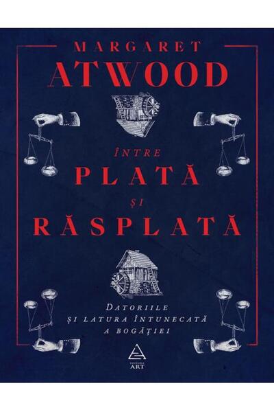 Editura Art Între plată şi răsplată: Datoriile şi latura întunecată a bogăţiei
