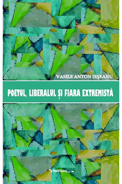 Editura Vasiliana 98 Poetul, liberalul si fiara extremista, Vasile Anto