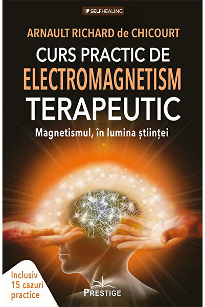 Editura Prestige Curs Practic de Electromagnetism Terapeutic. Magnetismul in ...