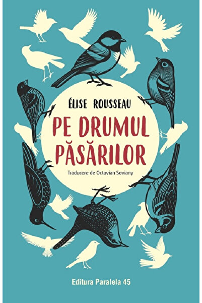 Editura Paralela 45 On the Birds' Road, Elise Rousseau - Paralela 45 Publishi...
