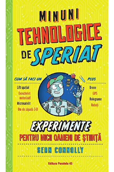 Editura Paralela 45 Minuni tehnologice înfricoșătoare. Experimente pentru Mic...