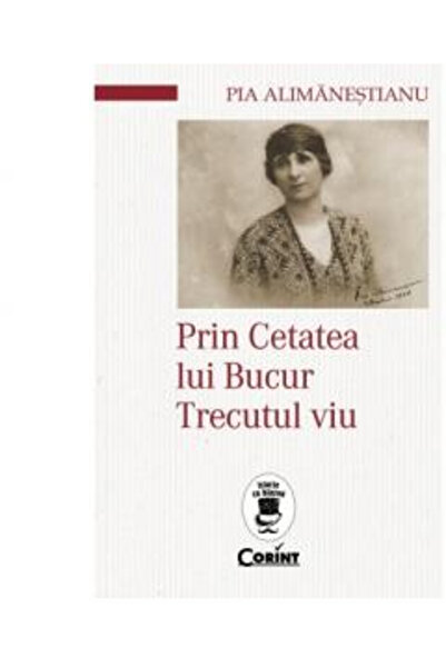 Editura Corint Through the Citadel of Bucur. The Living Past, Pia Alimanestia...