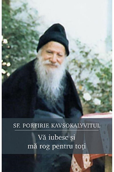 Editura Sophia Te iubesc și te rog pe toată lumea, Sfântul Porfirios Kavsokal...