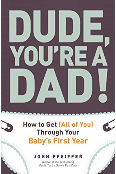Adams Media Corporation Dude, You're a Dad!: How to Get (All of You) Through ...