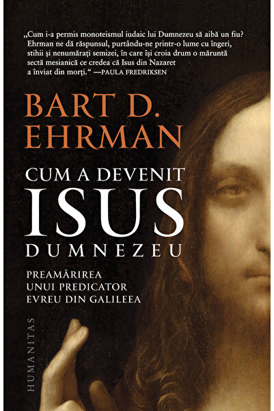 Editura Humanitas Cum a devenit Isus Dumnezeu: Exaltarea unui predicator evre...