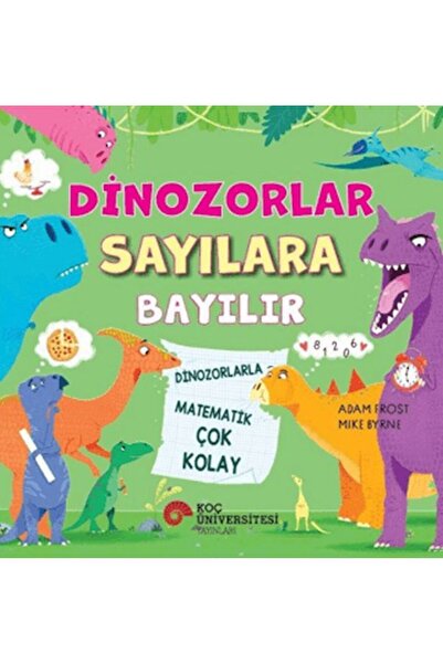 Koç Üniversitesi Yayınları Dinozorlar Sayılara Bayılır - Dinozorlarla Matemat...
