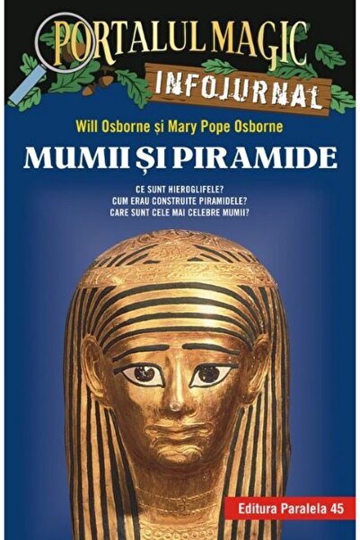 Paralela 45 Portalul magic. Infojurnal. Mumii si piramide - Mary Pope Osborne