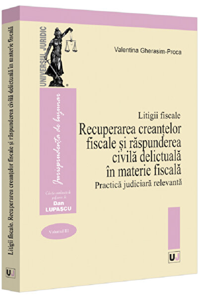Universul Juridic Litigii fiscale Vol.3: Recuperarea creantelor fiscale si ra...