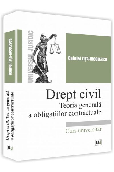 Universul Juridic Drept civil. Teoria generala a obligatiilor contractuale - ...
