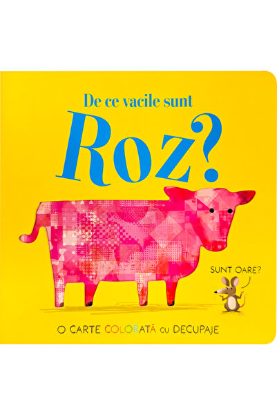CARTEGO De ce vacile sunt roz? O carte colorata cu decupaje - Becky Davis