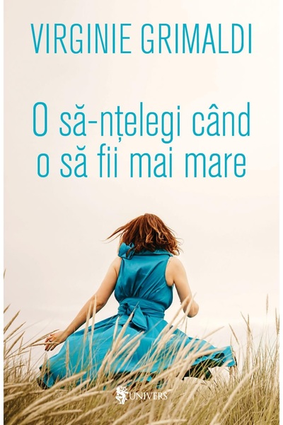 UNIVERS O sa-ntelegi cand o sa fii mai mare - Virginie Grimaldi