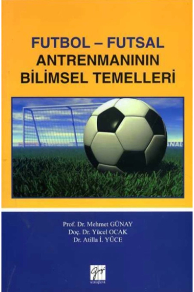 Gazi Kitabevi Futbol - Futsal Antrenmanın Bilimsel Temelleri: Mehmet Günay Yü...