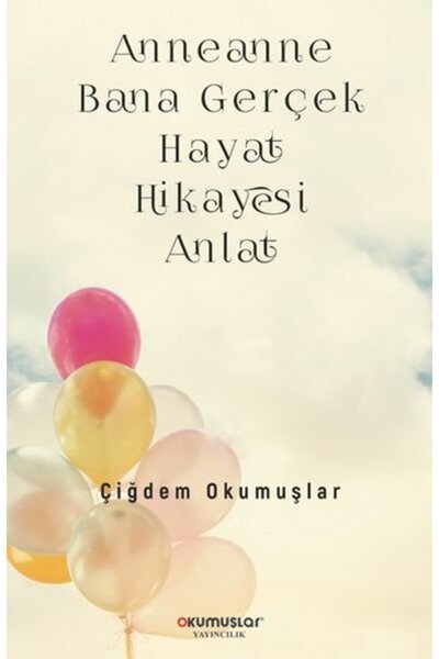 Okumuşlar Yayıncılık Anneanne Bana Gerçek Hayat Hikayesi Anlat Çiğdem Okumuşlar