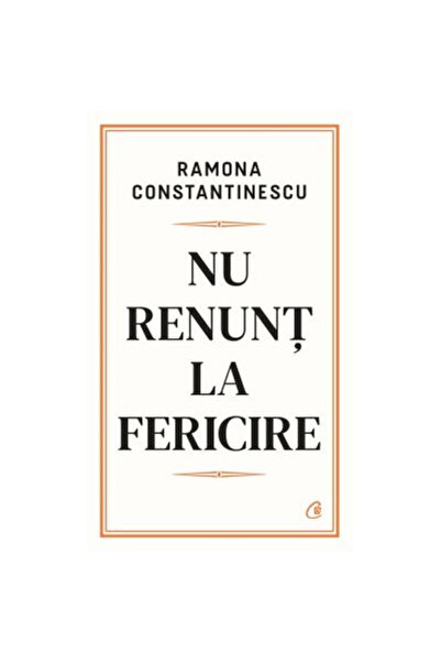 Editura Curtea Veche I Will Not Give Up on Happiness, Ramona Constantinescu -...