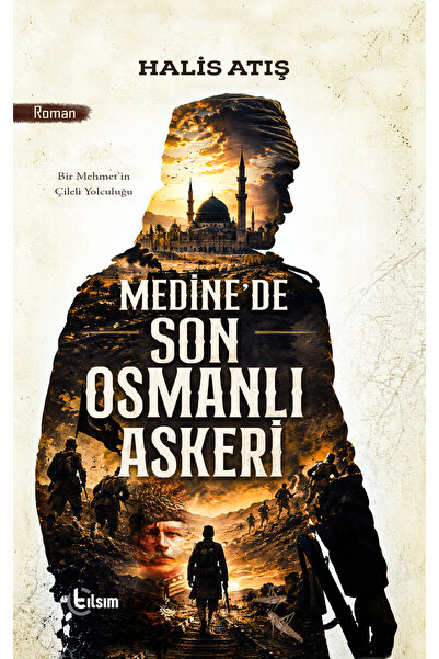 TILSIM YAYINEVİ MEDİNE'DE SON OSMANLI ASKERİ - HALİS ATIŞ