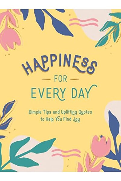 Hachette Happiness For Every Day Simple Tips And Uplifting Quotes To Help You...