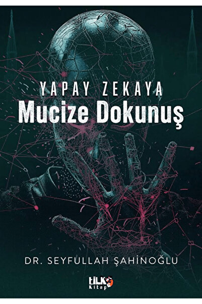 Tilki Kitap Yapay Zekaya Mucize Dokunuş / Seyfullah Şahinoğlu / / 9786258579956