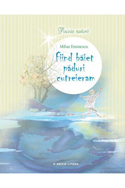 Litera Fiind baiet paduri cutreieram - Mihai Eminescu