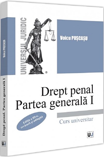 Universul Juridic Drept penal. Partea generala 1. Curs universitar Ed.3 - Voi...