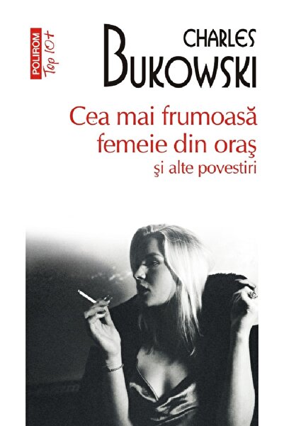 Polirom Cea mai frumoasa femeie din oras si alte povestiri - Charles Bukowski