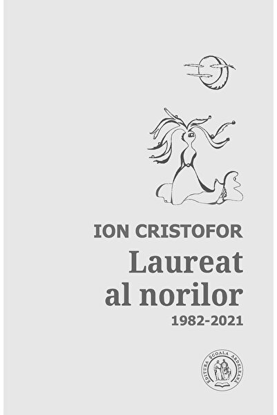 SCOALA ARDELEANA Laureat al norilor. Antologie de autor: 1982-2021 - Ion Cris...