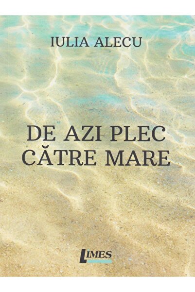 Editura Limes De azi plec catre mare, Iulia Alecu