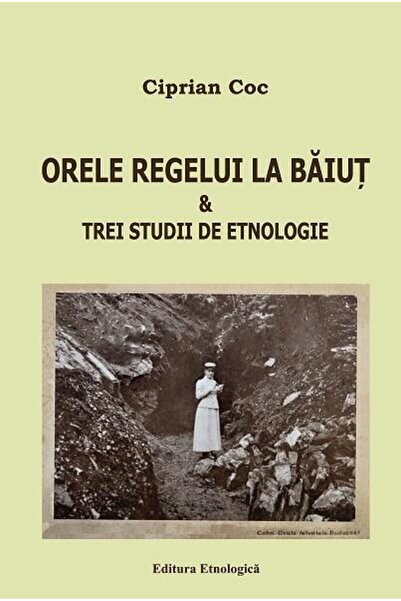Editura Etnologica Orele regelui la Baiut & Trei studii de etnologie,