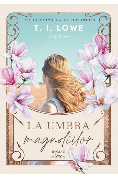 Editura Scriptum La umbra magnoliilor - Trilogia Vindecarea sufletu
